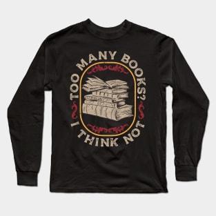 Too Many Books? I Think Not Long Sleeve T-Shirt